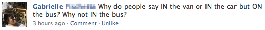 Why do people say IN the van or IN the car but ON the bus? Why not IN the bus?