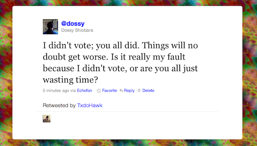 @dossy: I didn't vote; you all did. Things will no doubt get worse. Is it really my fault because I didn't vote, or are you all just wasting time?